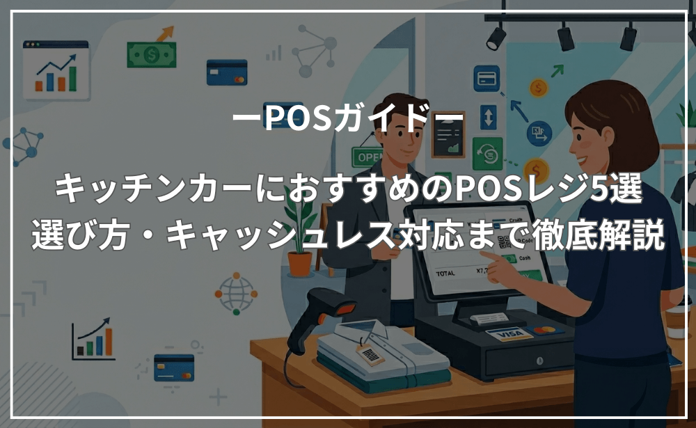 キッチンカーにおすすめのPOSレジ5選｜選び方・キャッシュレス対応まで徹底解説